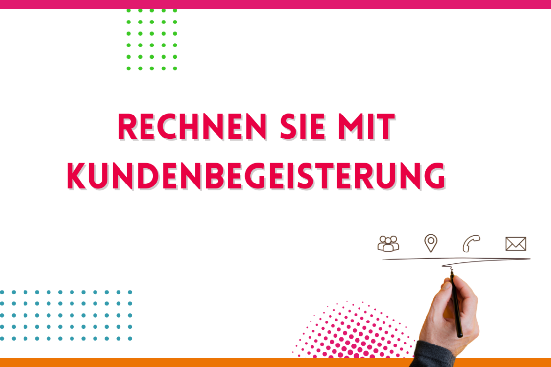 Mehr über den Artikel erfahren Rechnen Sie mit Kundenbegeisterung