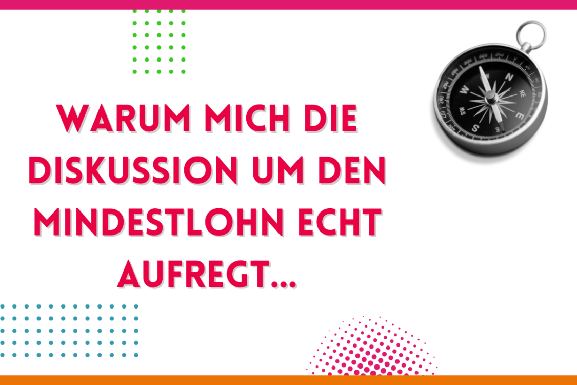 Mehr über den Artikel erfahren Warum die Diskussion um den Mindestlohn mich echt aufregt…