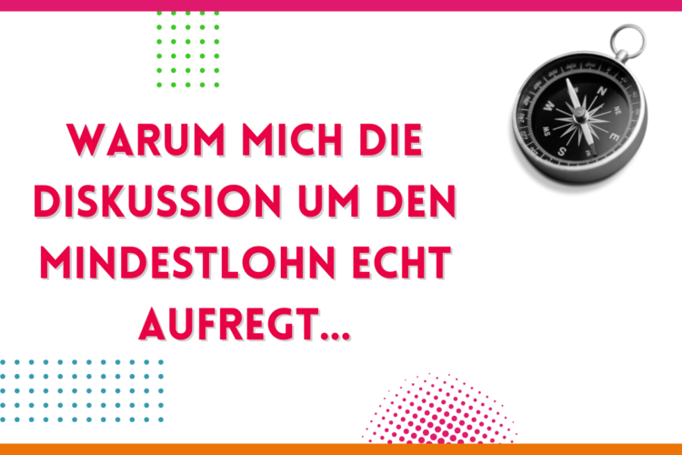 Mehr über den Artikel erfahren Warum die Diskussion um den Mindestlohn mich echt aufregt…