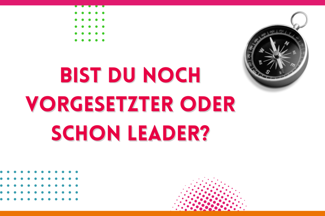 Mehr über den Artikel erfahren Sind Sie noch Vorgesetzter – oder schon ein Leader?