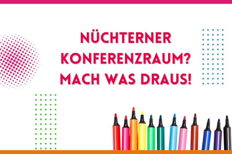 Mehr über den Artikel erfahren Nüchterner Konferenz-Raum? Mach´ was draus!