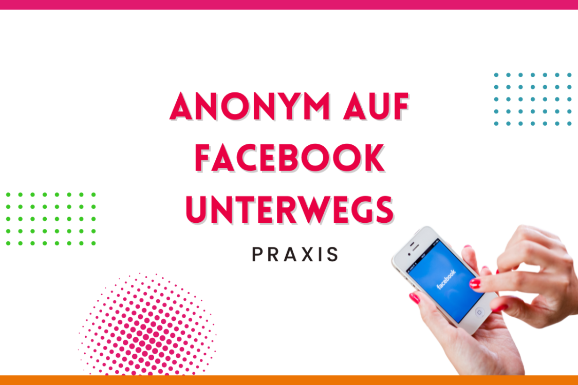 Mehr über den Artikel erfahren Anonym auf Facebook unterwegs