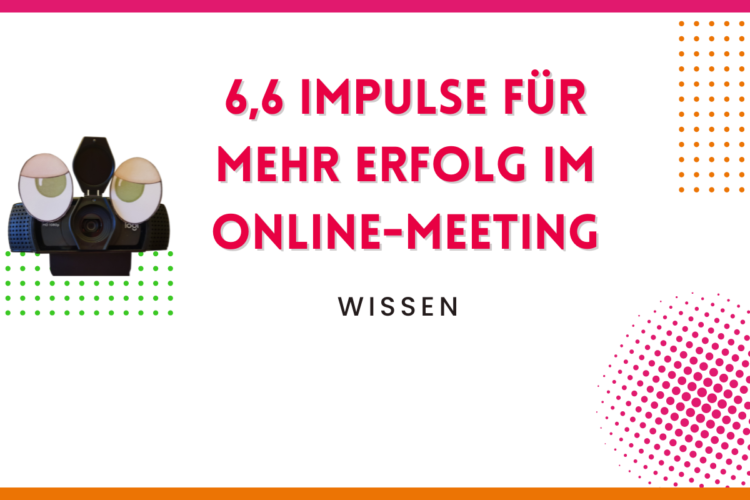 Du betrachtest gerade Online-Meeting: 6,6 Impulse für mehr Erfolg