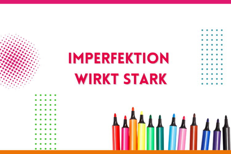 Mehr über den Artikel erfahren Imperfektion wirkt stark