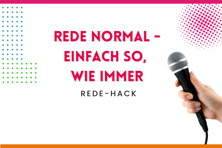 Mehr über den Artikel erfahren Rede-Hack Nr. 3 – Rede normal – einfach so, wie immer…
