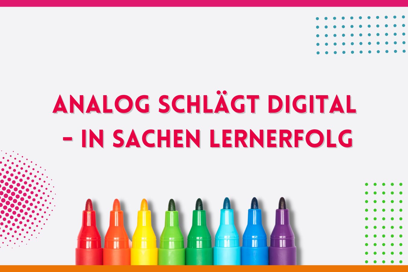 Beitragsbild zum Blogpost - bunte Filzstifte und Text: Analog schlägt digital - in Sachen Lernerfolg.